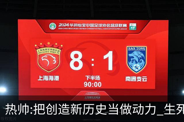 热帅:把创造新历史当做动力 生死战细节决定成败
