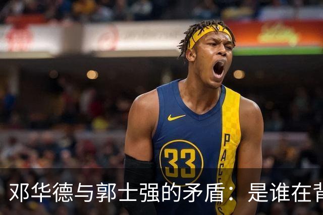 邓华德与郭士强的矛盾：是谁在背后操控中国男篮？